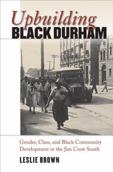 Hardcover Upbuilding Black Durham: Gender, Class, and Black Community Development in the Jim Crow South Book