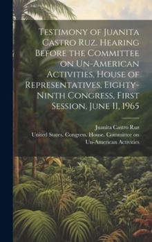 Hardcover Testimony of Juanita Castro Ruz. Hearing Before the Committee on Un-American Activities, House of Representatives, Eighty-ninth Congress, First Sessio Book