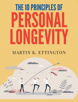 The 10 Principles of Personal Longevity (2015 Revision): Master and Control your Long Term Health, Happiness, and Longevity