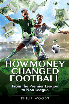 Hardcover How Money Changed Football: From the Premier League to Non-League Book