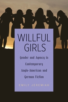Hardcover Willful Girls: Gender and Agency in Contemporary Anglo-American and German Fiction Book
