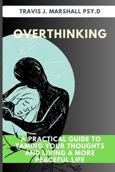Paperback Overthinking: A Practical Guide to Taming Your Thoughts And Living A More Peaceful Life Book