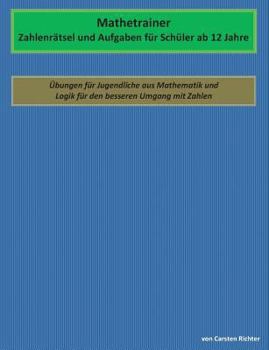 Paperback Mathetrainer - Zahlenrätsel und Aufgaben für Schüler ab 12 Jahre: Übungen für Jugendliche aus Mathematik und Logik für den besseren Umgang mit Zahlen [German] Book