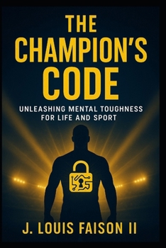 The Champion’s Code: Unleashing Mental Toughness for Life and Sport