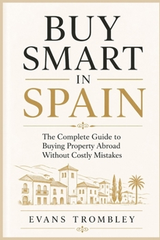 Buy Smart in Spain: The Complete Guide to Buying Property Abroad Without Costly Mistakes