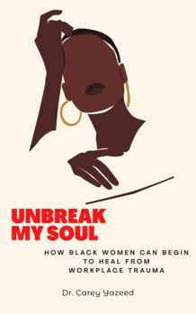 Paperback Unbreak My Soul: How Black Women Can Begin To Heal From Workplace Trauma (Voices Unheard: Stories of Women and Resilience in the Workplace) Book