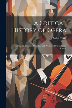 Paperback A Critical History of Opera: Giving an Account of the Rise and Progress of the Different Schools Book