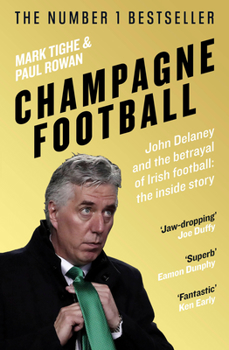 Paperback Champagne Football: John Delaney and the Betrayal of Irish Football: The Inside Story Book