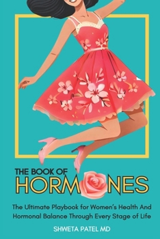 The Book Of Hormones: The Ultimate Playbook For Women's Health And Hormonal Balance Through Every Stage Of Life (The Book Of Her: Series on Women's Health And Wellness)