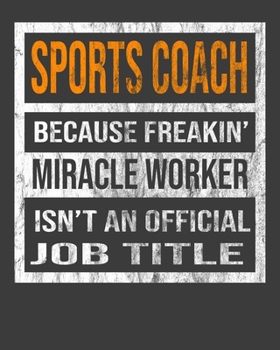 Sports Coach Because Freakin' Miracle Worker Is Not An Official Job Title: 2020 Calendar Day to Day Planner Dated Journal Notebook Diary 8" x 10" 110  Pages Clean Detailed Book