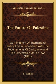 Paperback The Future Of Palestine: As A Problem Of International Policy, And In Connection With The Requirements Of Christianity And The Expectation Of T Book