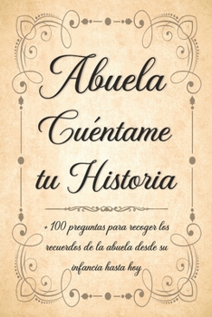 Abuela Cuéntame tu Historia: Libro para Completar con los Niños de más de 100 Preguntas Sobre la Historia de la Abuela Desde la Infancia Hasta el ... para el Día de la Abuela.