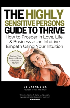 Paperback The Highly Sensitive Person's Guide to Thrive: How to Prosper in Love, Life, & Business as an Intuitive Empath Using Your Intuition Book