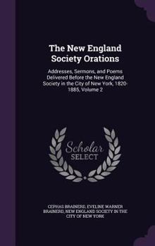 The New England Society Orations: Addresses, Sermons, and Poems Delivered Before the New England Society in the City of New York, 1820-1885, Volume 2