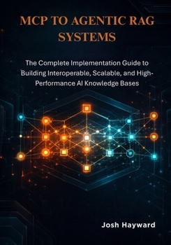 Paperback MCP to Agentic RAG Systems: The Complete Implementation Guide to Building Interoperable, Scalable, and High-Performance AI Knowledge Bases Book