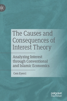 Hardcover The Causes and Consequences of Interest Theory: Analyzing Interest Through Conventional and Islamic Economics Book