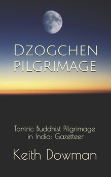 Paperback Dzogchen Pilgrimage: Tantric Buddhist Pilgrimage in India: Gazetteer Book