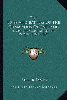 Paperback The Lives And Battles Of The Champions Of England: From The Year 1700 To The Present Time (1879) Book