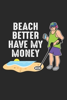 Beach Better Have My Money: Metalldetektion Schatzsuche  Notizbuch liniert DIN A5 - 120 Seiten für Notizen, Zeichnungen, Formeln | Organizer Schreibheft Planer Tagebuch