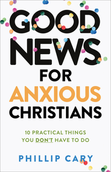 Paperback Good News for Anxious Christians, Expanded Ed.: 10 Practical Things You Don't Have to Do Book