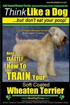 Paperback Soft Coated Wheaten Terrier, Soft Coated Wheaten Terrier Training AAA AKC Think Like a Dog But Don't Eat Your Poop! Soft Coated Wheaten Terrier Breed Book