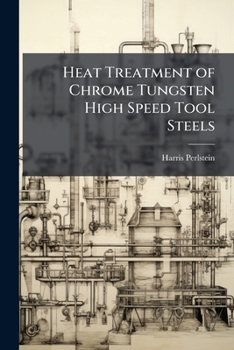 Paperback Heat Treatment of Chrome Tungsten High Speed Tool Steels Book