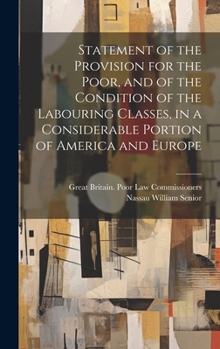 Hardcover Statement of the Provision for the Poor, and of the Condition of the Labouring Classes, in a Considerable Portion of America and Europe Book