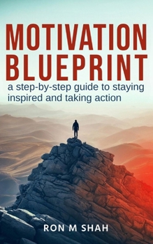 Paperback Motivation Blueprint: A Step-By-Step Guide to Staying Inspired and Taking Action Book