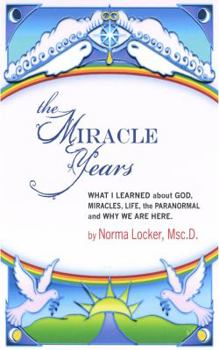 Paperback The Miracle Years: What I Learned about God, Miracles, Life, the Paranormal, and Why We Are Here Book