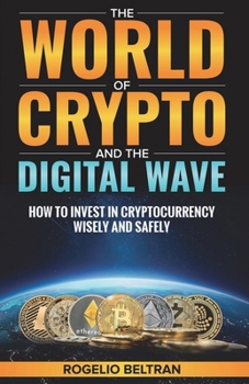 Paperback The World of Crypto and The Digital Wave: How to Invest in Cryptocurrency Wisely and Safely Book