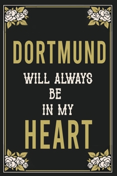 Dortmund Will Always Be In My Heart  : Lined Writing Notebook Journal For people from Dortmund , 120 Pages,(6x9), Simple Freen Flower With Black Text ... Women, School Teacher, mom, wife, aunt.