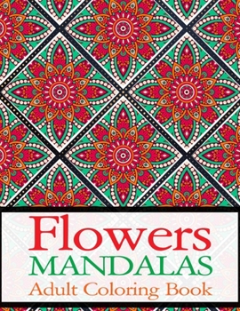 Flowers Mandalas Adult Coloring Book: Big Mandala Coloring Book for Adults 50 Images Stress Management Coloring Book For Relaxation, Meditation, Happiness and Relief & Art Color Therapy