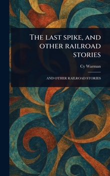 The Last Spike, and Other Railroad Stories
