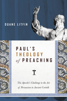 Paperback Paul's Theology of Preaching: The Apostle's Challenge to the Art of Persuasion in Ancient Corinth Book