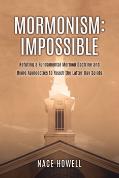 Paperback Mormonism: IMPOSSIBLE: : Refuting a Fundamental Mormon Doctrine and Using Apologetics to Reach the Latter-Day Saints Book