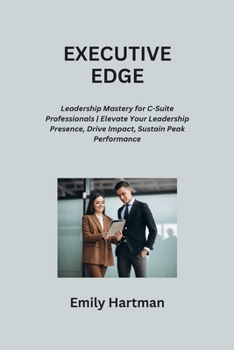 Paperback Executive Edge: Leadership Mastery for C-Suite Professionals Elevate Your Leadership Presence, Drive Impact, Sustain Peak Performance Book
