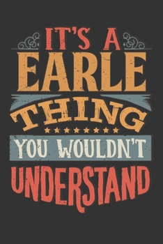 Its A Earle Thing You Wouldnt Understand: Earle Diary Planner Notebook Journal 6x9 Personalized Customized Gift For Someones Surname Or First Name is Earle