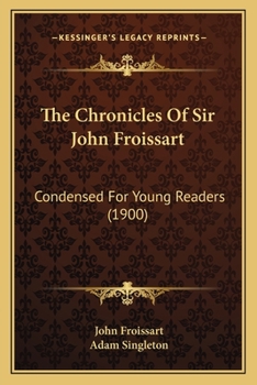 The Chronicles Of Sir John Froissart: Condensed For Young Readers