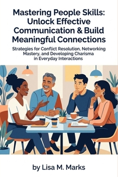 Mastering People Skills: Unlock Effective Communication & Build Meaningful Connections: Transform Interpersonal Relationships to Thrive in Personal & Professional Life (Life Skills)