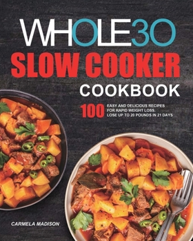 Paperback The Whole30 Slow Cooker Cookbook: 100 Easy and Delicious Recipes for Rapid Weight Loss. Lose Up to 20 Pounds in 21 Days Book