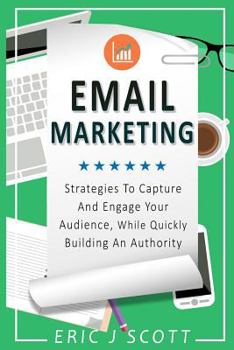 Paperback Email Marketing: Strategies to Capture and Engage Your Audience, While Quickly Building an Authority Book