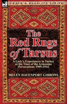 Paperback The Red Rugs of Tarsus: A Lady's Experiences in Turkey at the Time of the Armenian Persecutions 1909-1914 Book