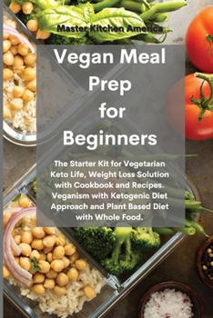 Paperback Vegan Meal Prep for Beginners: The Starter Kit for Vegetarian Keto Life, Weight Loss Solution with Cookbook and Recipes. Veganism with Ketogenic Diet Book