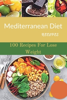 Mediterranean Diet Recipes: 100 Recipes For Lose Weight