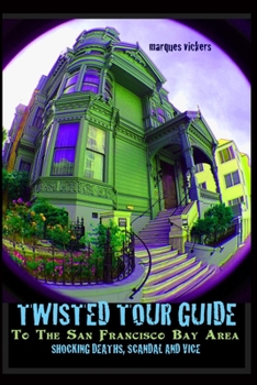 Paperback Twisted Tour Guide to the San Francisco Bay Area: Shocking Deaths, Scandals and Vice Book