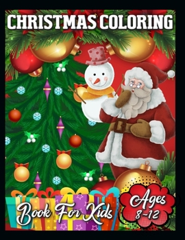 Paperback Christmas Coloring Book for Kids Ages 8-12: A Collection of Coloring Book with Cheerful Santas, Silly Reindeer, Adorable Elves, Loving Animals, Happy Book