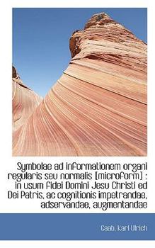 Paperback Symbolae Ad Informationem Organi Regularis Seu Normalis [Microform]: In Usum Fidei Domini Jesu Chri Book