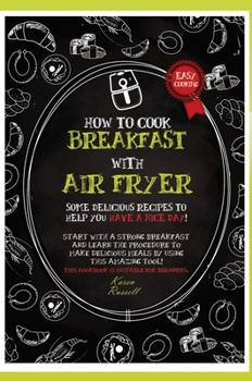 Hardcover How to Cook Breakfast with Air Fryer: Some delicious recipes to help you have a nice day! Start with a strong breakfast and learn the procedure to mak Book