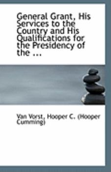 Paperback General Grant, His Services to the Country and His Qualifications for the Presidency of the ... Book