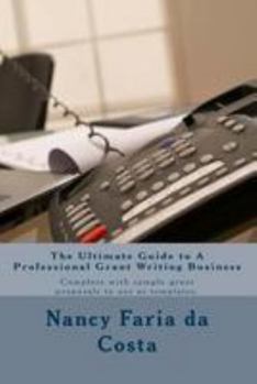 The Ultimate Guide to a Professional Grant Writing Business: Complete with Sample Grant Proposals to Use as Templates
